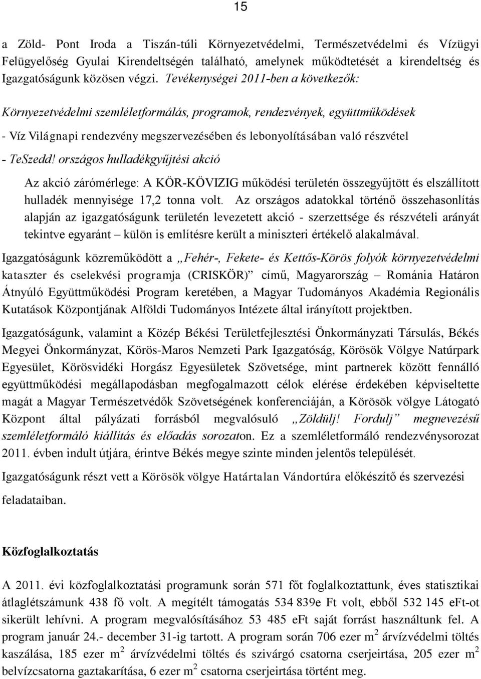 TeSzedd! országos hulladékgyűjtési akció Az akció zárómérlege: A KÖR-KÖVIZIG működési területén összegyűjtött és elszállított hulladék mennyisége 17,2 tonna volt.