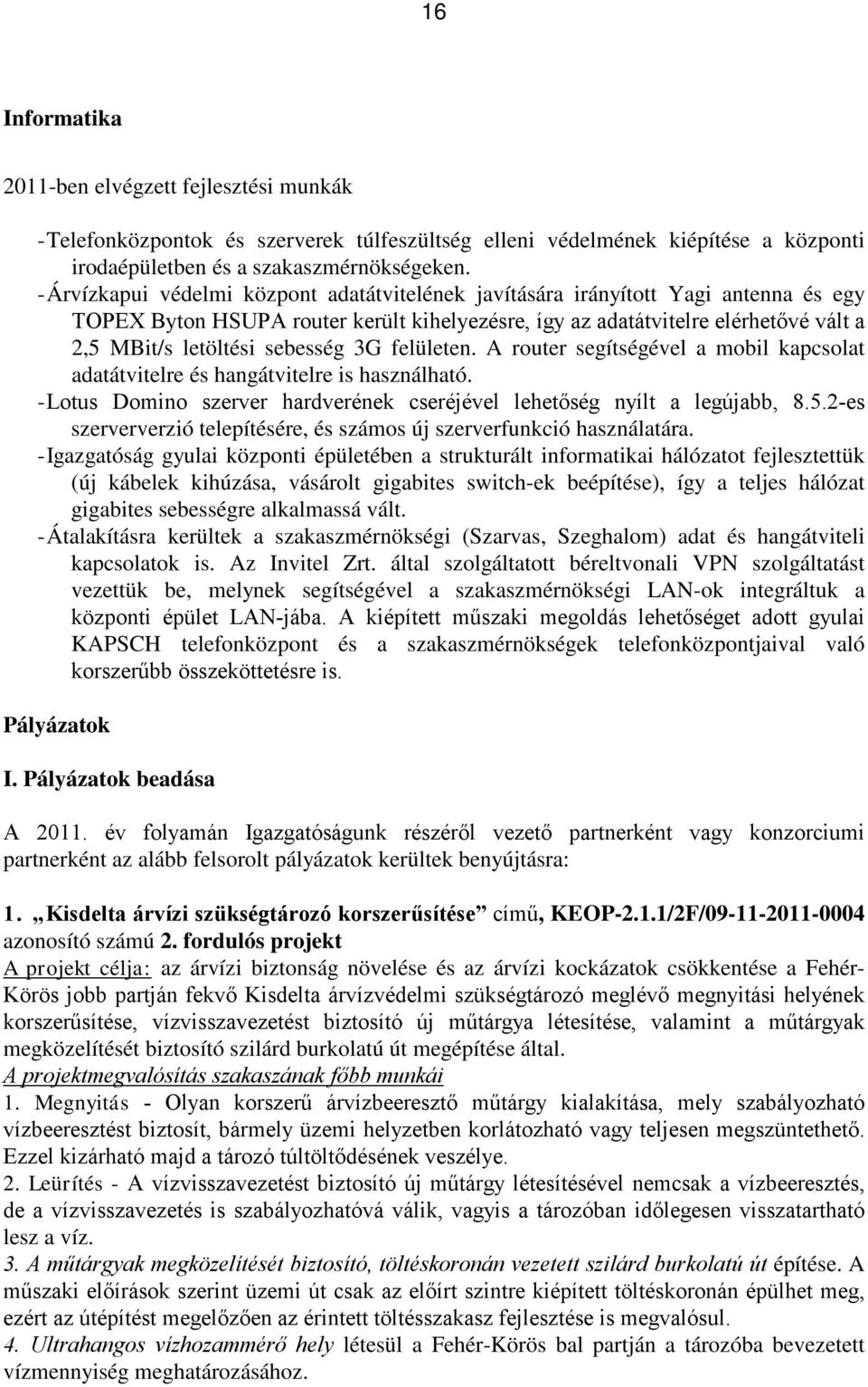 sebesség 3G felületen. A router segítségével a mobil kapcsolat adatátvitelre és hangátvitelre is használható. -Lotus Domino szerver hardverének cseréjével lehetőség nyílt a legújabb, 8.5.