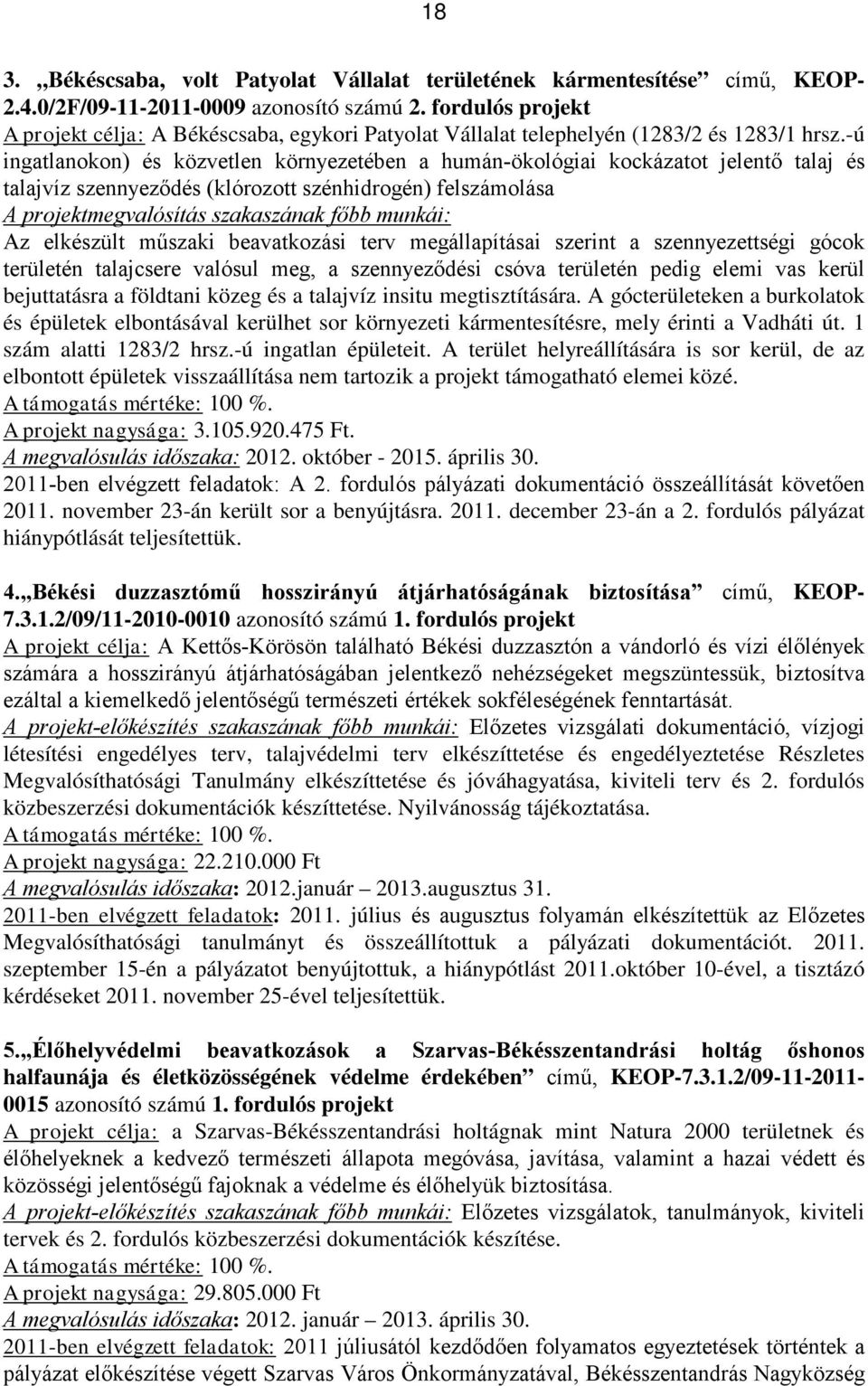 -ú ingatlanokon) és közvetlen környezetében a humán-ökológiai kockázatot jelentő talaj és talajvíz szennyeződés (klórozott szénhidrogén) felszámolása A projektmegvalósítás szakaszának főbb munkái: Az