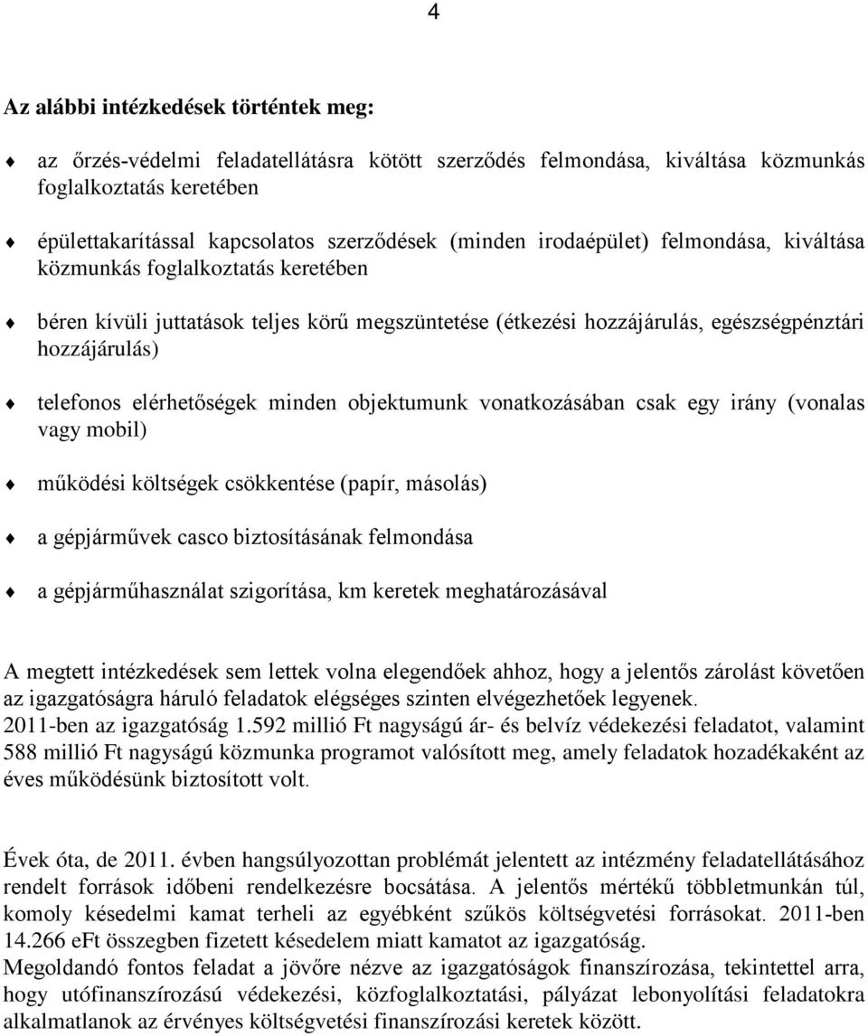 minden objektumunk vonatkozásában csak egy irány (vonalas vagy mobil) működési költségek csökkentése (papír, másolás) a gépjárművek casco biztosításának felmondása a gépjárműhasználat szigorítása, km