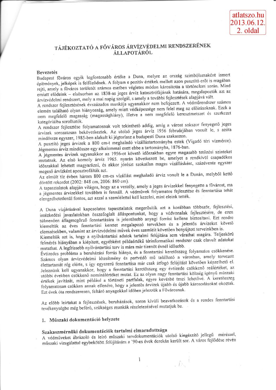 Mind emiatt elődeink - elsősorban az 1838-as jeges árvíz katasztrófájának hatására, megalapoztak azt az árvízvédelmi rendszert, mely a mai napig szolgál, s amely a további fejlesztések alapjává valt