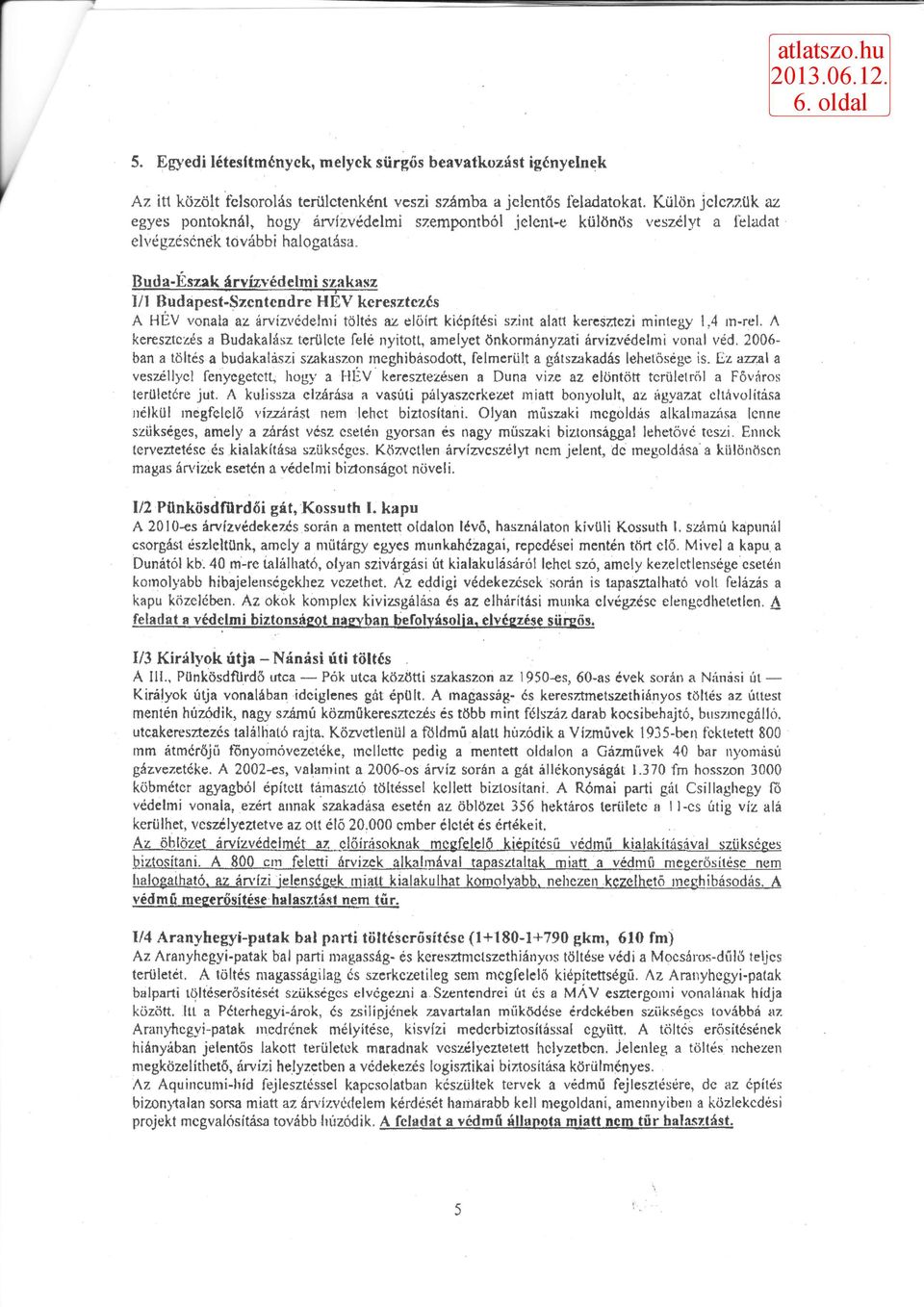 Buda-Észak árvízvédelmi szakasz, 1/1 Budapest-Szentendre HEV keresztezés A HÉV vonala az árvízvédelmi töltés az előírt kiépítési szint alatt keresztezi mintegy 1,4 m-rel.