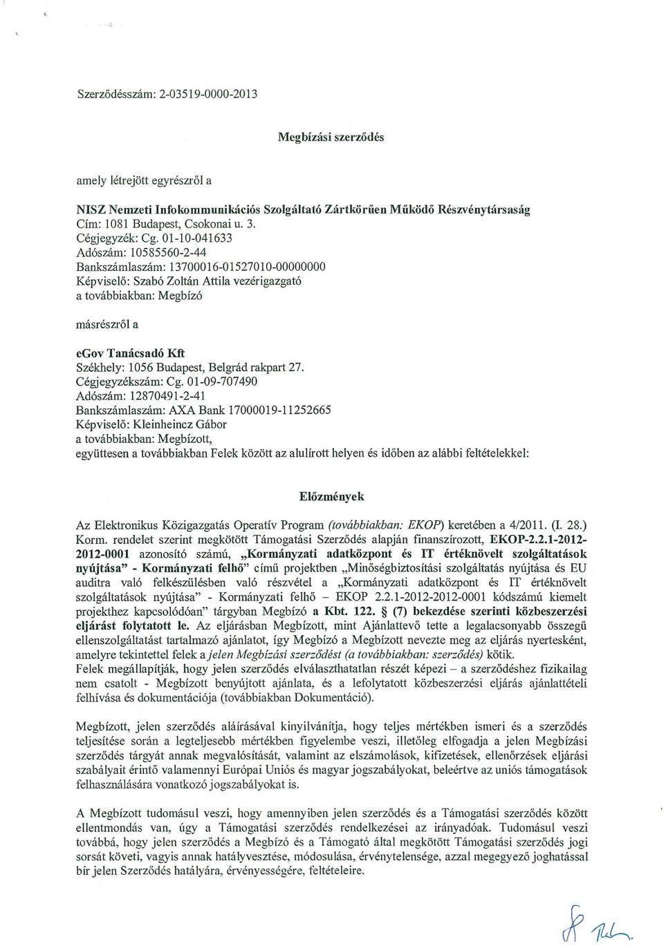 01-10-041633 Adószám: 10585560-2-44 Bankszámlaszám: 13700016-0 15270 10-00000000 Képviselő: Szabó Zoltán Attila vezérigazgató a továbbiakban: Megbízó másrészről a egov Tanácsadó Kit Székhely: 1056