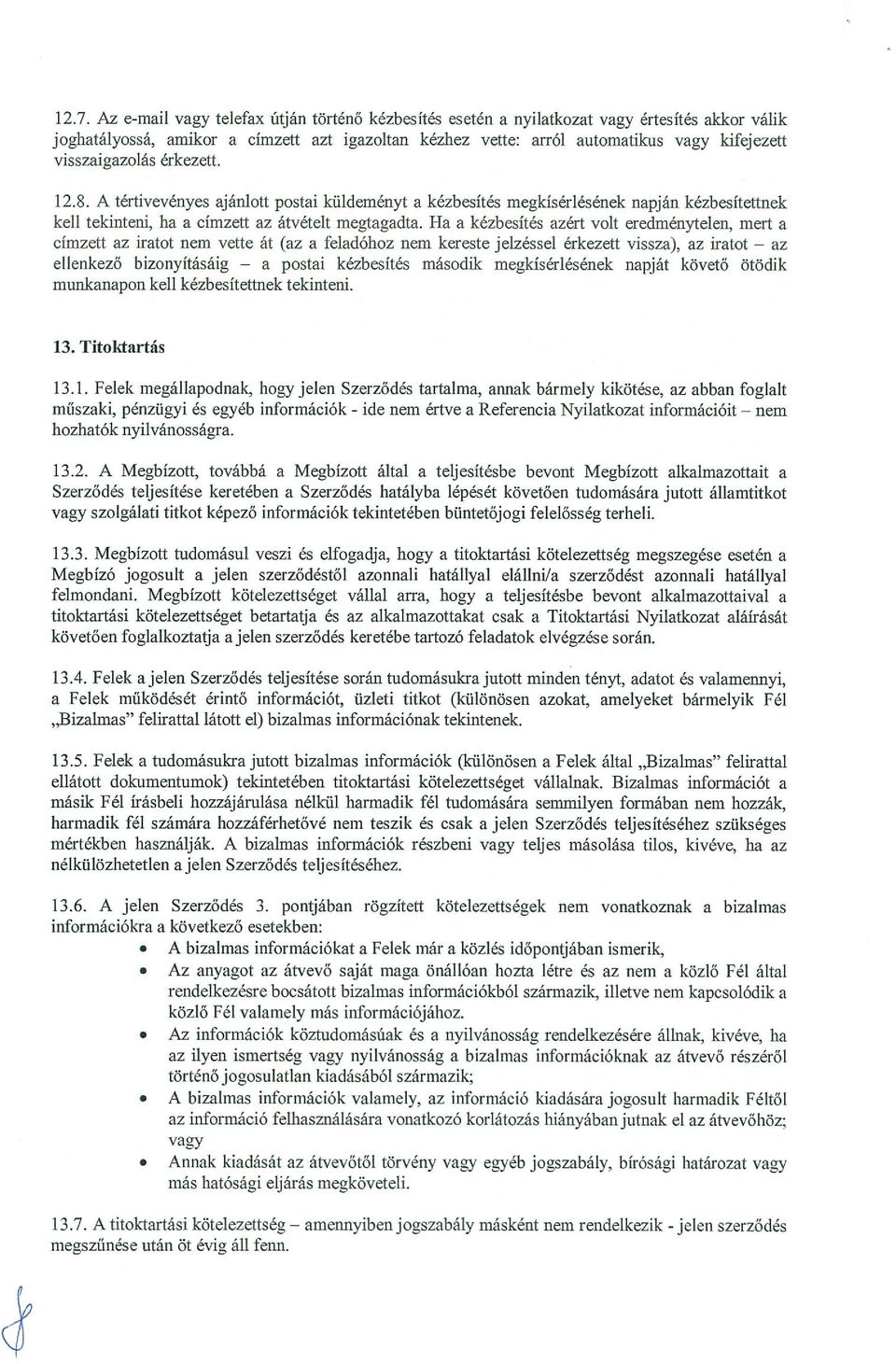 Ha a kézbesítés azért volt eredménytelen, mert a címzett az iratot nem vette át (az a feladóhoz nem kereste jelzéssel érkezett vissza), az iratot az ellenkező bizonyításáig a postai kézbesítés