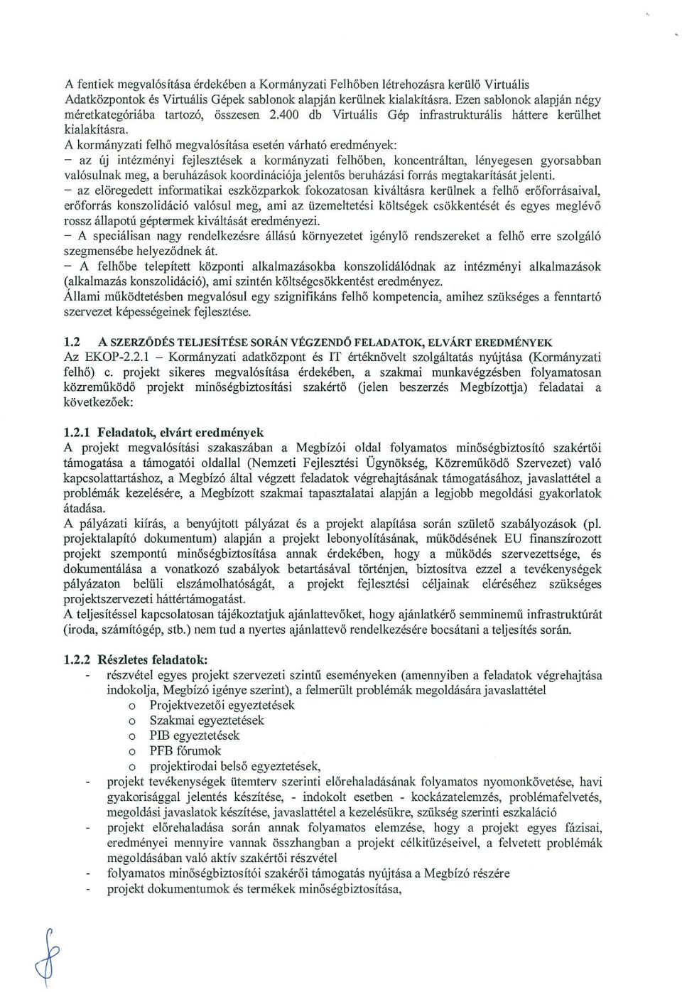 A kormányzati felhő megvalósítása esetén várható eredmények: az új intézményi fejlesztések a kormányzati felhőben, koncentráltan, lényegesen gyorsabban valósulnak meg, a beruházások