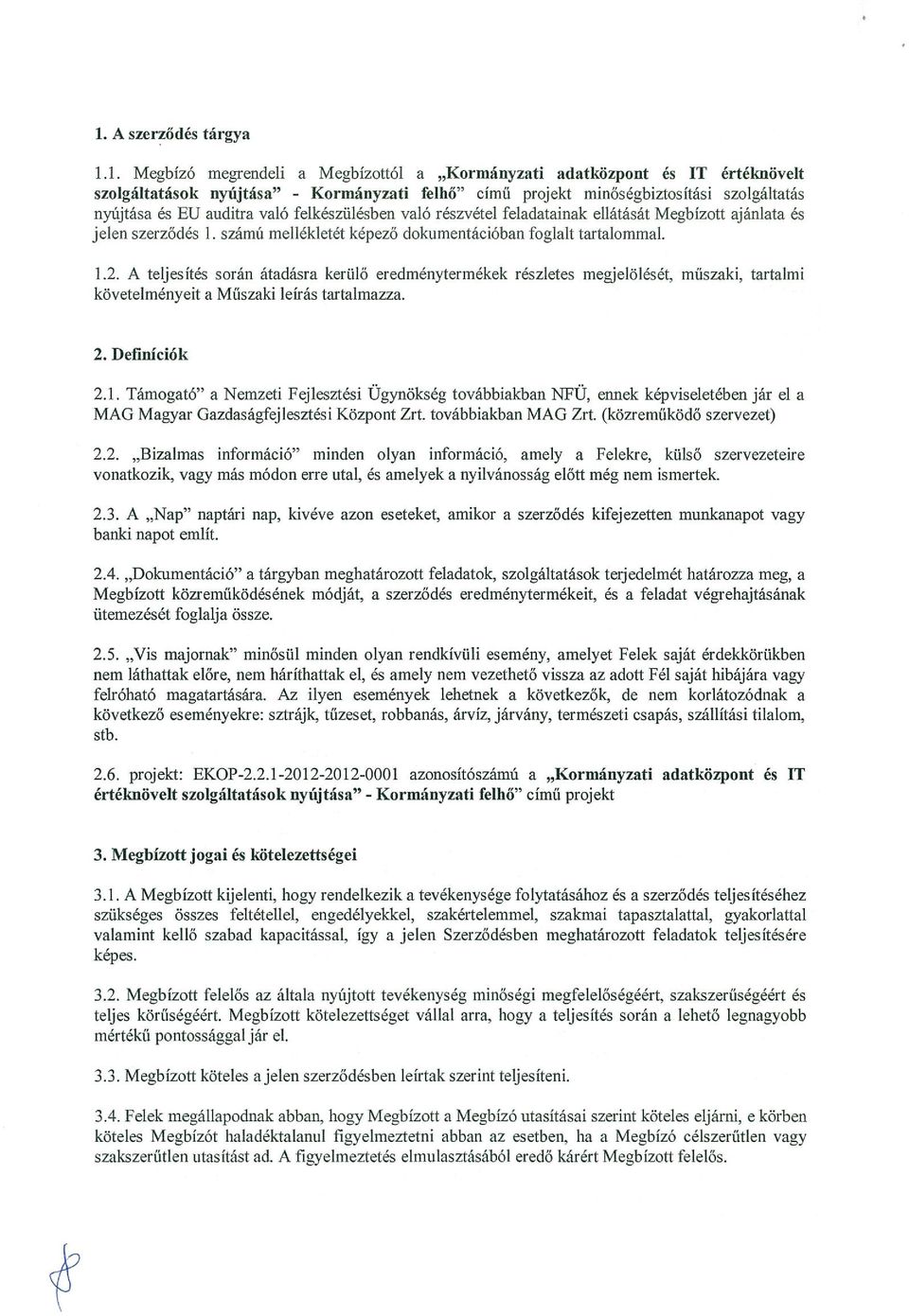 A teljesítés során átadásra kerülő eredménytermékek részletes megjelölését, műszaki, tartalmi követelményeit a Műszaki leírás tartalmazza. 2. Definíciók 2.1.