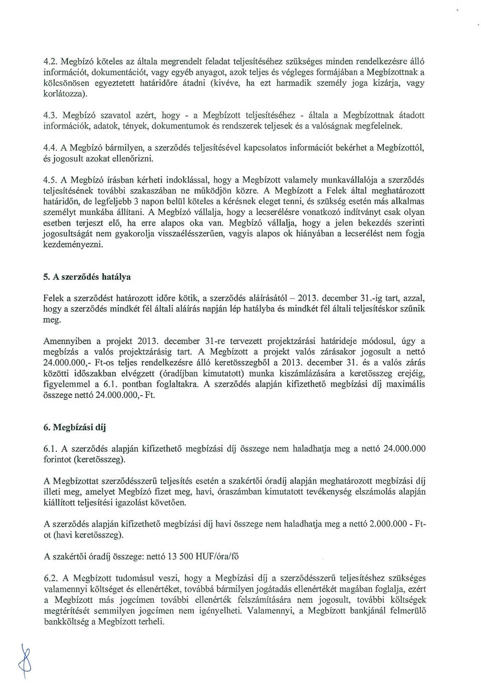 Megbízó szavatol azért, hogy - a Megbízott teljesítéséhez - általa a Megbízottnak átadott információk, adatok, tények, dokumentumok és rendszerek teljesek és a valóságnak megfelelnek. 4.