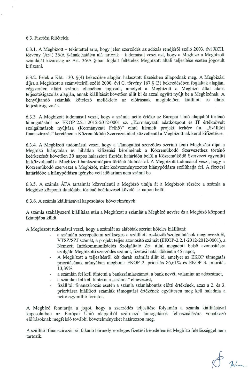 3.2. Felek a Kbt. 130. *(4) bekezdése alapján halasztott űzetésben állapodnak meg. A Megbízási díjra a Megbízott a számvitelről szóló 2000. évi C. törvény l67.