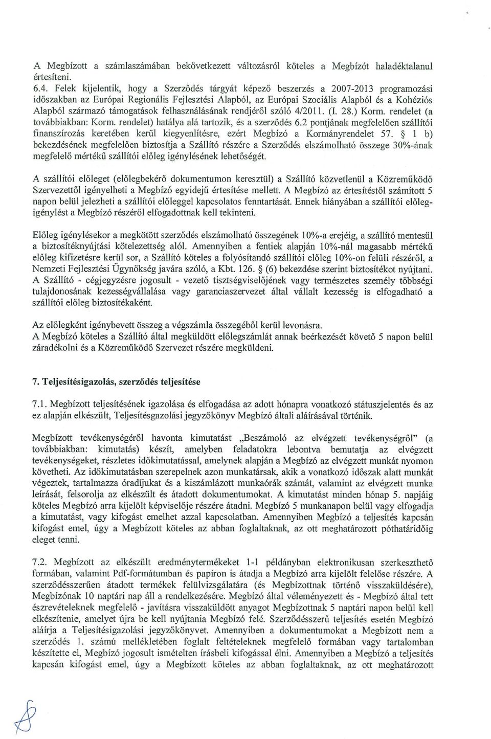 támogatások felhasználásának rendjéről szóló 4/2011. (1. 28.) Korm. rendelet (a továbbiakban: Korm. rendelet) hatálya alá tartozik, és a szerződés 6.