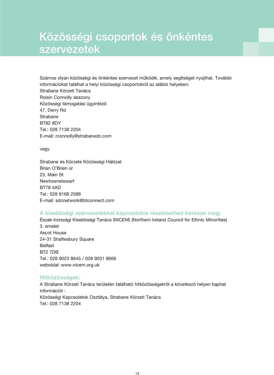 : 028 7138 2204 E-mail: rconnolly@strabanedc.com vagy és Körzete Közösségi Hálózat Brian O Brien úr 23, Main St Newtownstewart BT78 4AD Tel.: 028 8166 2588 E-mail: sdcnetwork@btconnect.