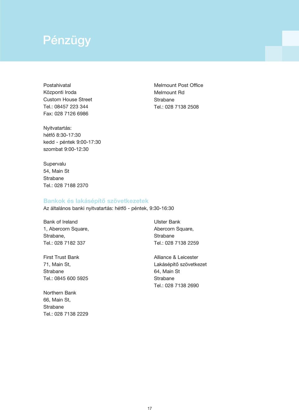 : 028 7188 2370 Bankok és lakásépítő szövetkezetek Az általános banki nyitvatartás: hétfő - péntek, 9:30-16:30 Bank of Ireland 1, Abercorn Square,, Tel.