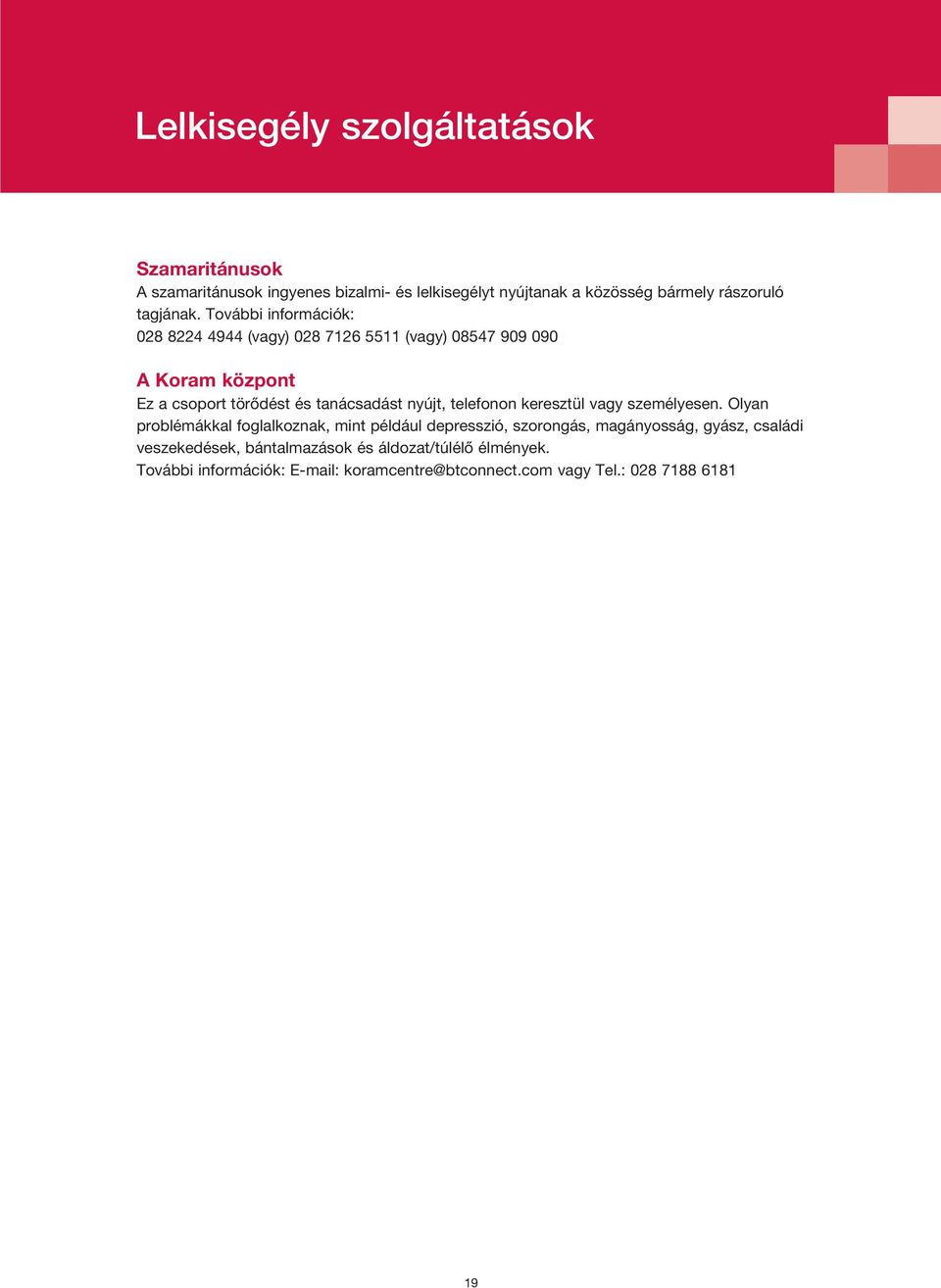 További információk: 028 8224 4944 (vagy) 028 7126 5511 (vagy) 08547 909 090 A Koram központ Ez a csoport törődést és tanácsadást nyújt,