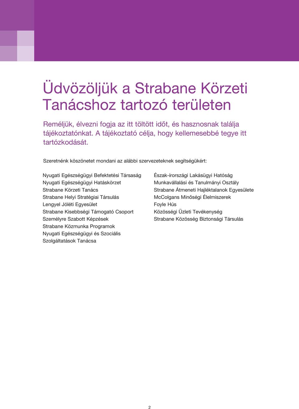 Szeretnénk köszönetet mondani az alábbi szervezeteknek segítségükért: Nyugati Egészségügyi Befektetési Társaság Nyugati Egészségügyi Hatáskörzet Körzeti Tanács Helyi Stratégiai Társulás