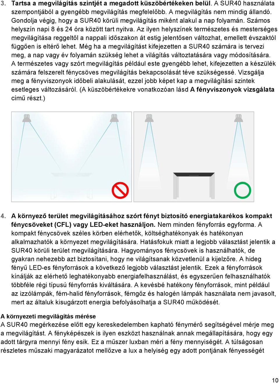 Az ilyen helyszínek természetes és mesterséges megvilágítása reggeltől a nappali időszakon át estig jelentősen változhat, emellett évszaktól függően is eltérő lehet.