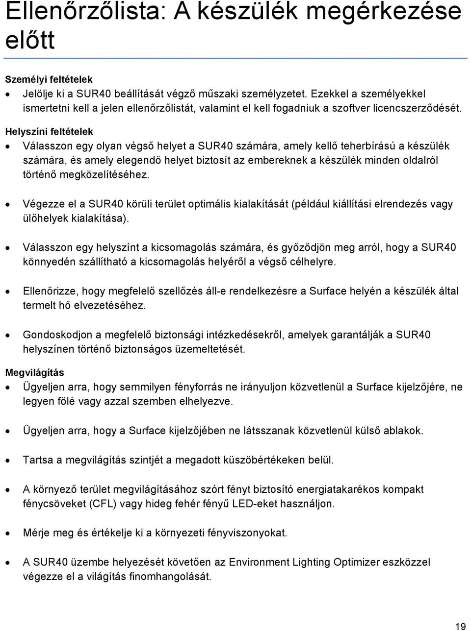 Helyszíni feltételek Válasszon egy olyan végső helyet a SUR40 számára, amely kellő teherbírású a készülék számára, és amely elegendő helyet biztosít az embereknek a készülék minden oldalról történő