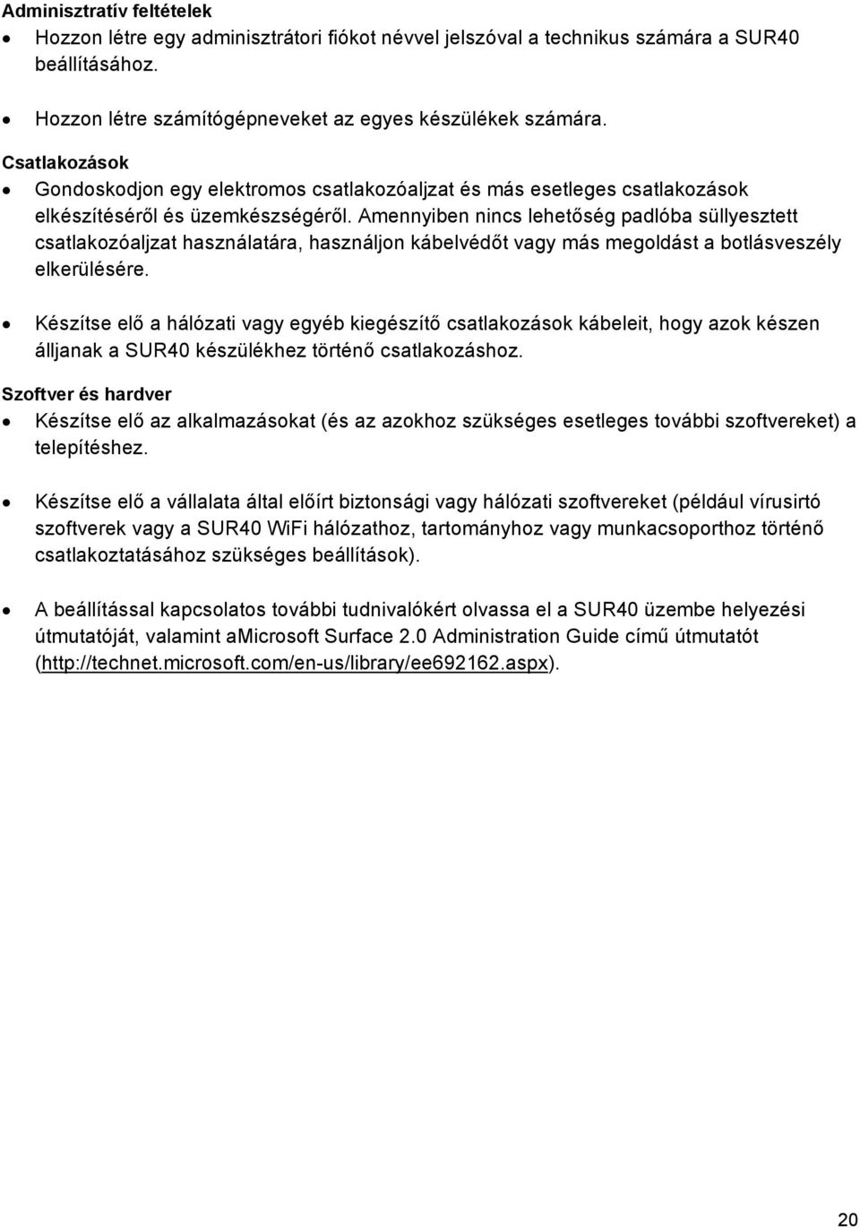 Amennyiben nincs lehetőség padlóba süllyesztett csatlakozóaljzat használatára, használjon kábelvédőt vagy más megoldást a botlásveszély elkerülésére.