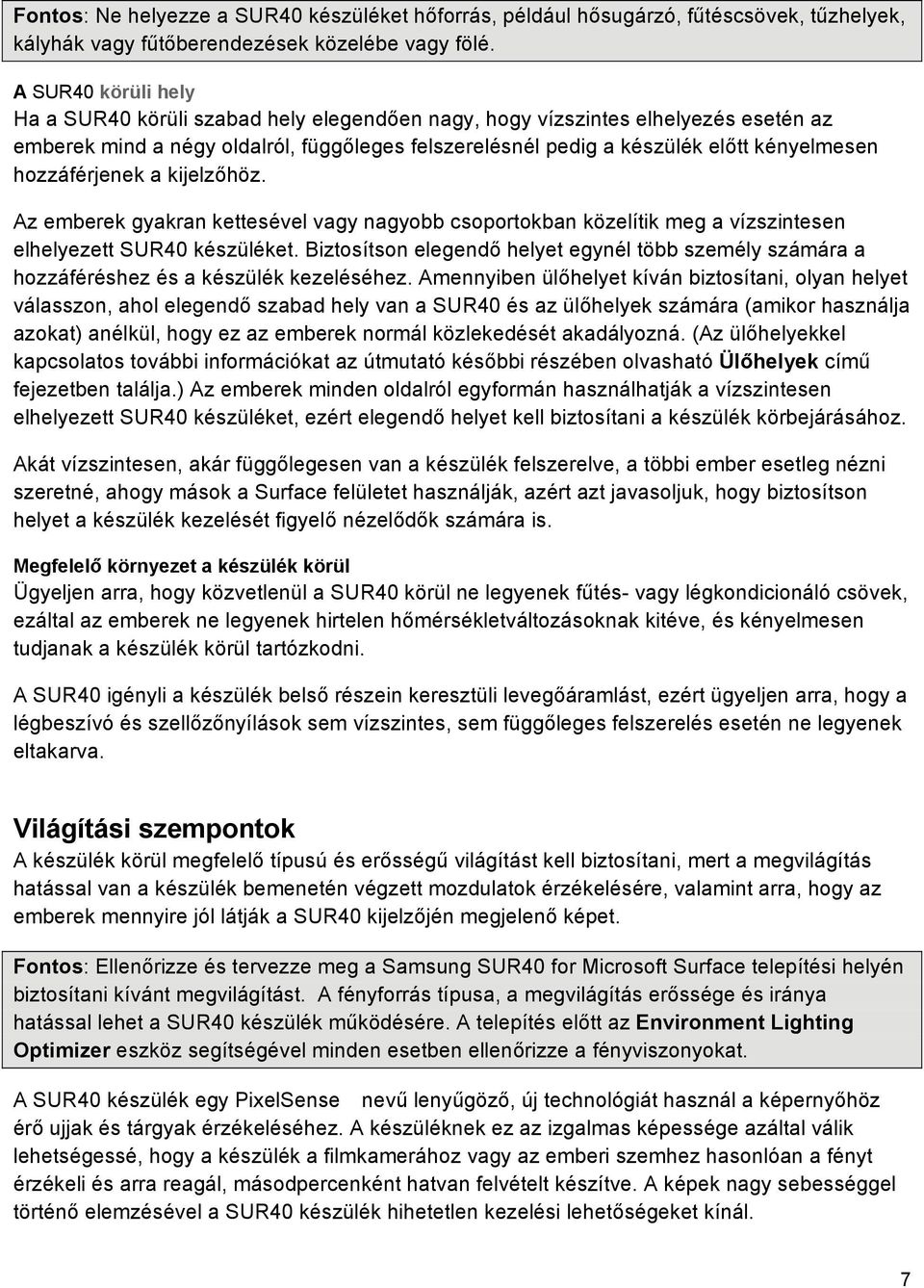 hozzáférjenek a kijelzőhöz. Az emberek gyakran kettesével vagy nagyobb csoportokban közelítik meg a vízszintesen elhelyezett SUR40 készüléket.