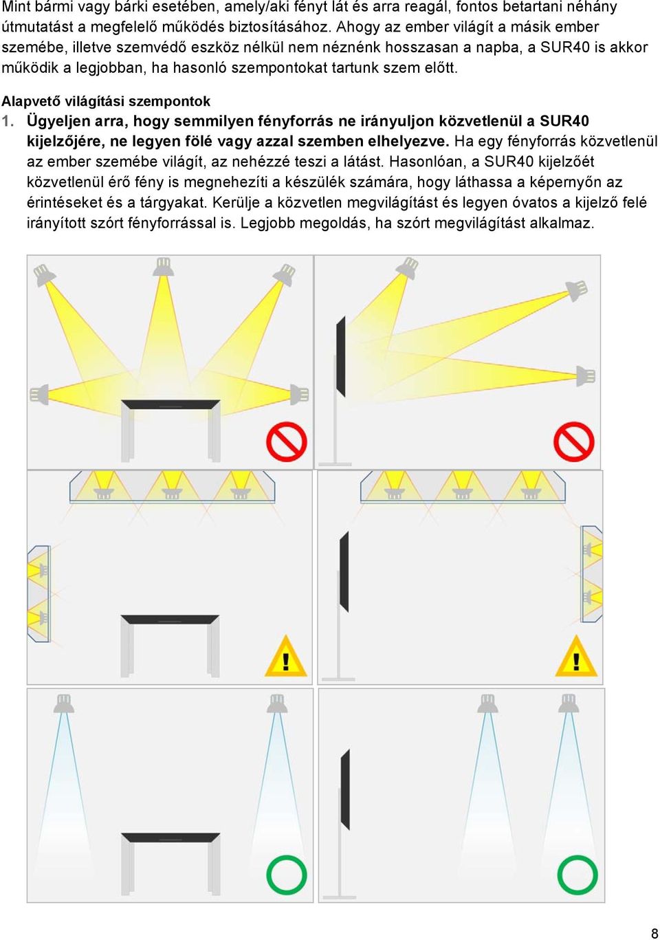 Alapvető világítási szempontok 1. Ügyeljen arra, hogy semmilyen fényforrás ne irányuljon közvetlenül a SUR40 kijelzőjére, ne legyen fölé vagy azzal szemben elhelyezve.