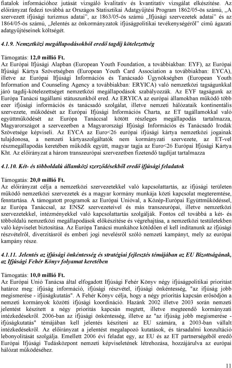 számú, Jelentés az önkormányzatok ifjúságpolitikai tevékenységéről című ágazati adatgyűjtéseinek költségét. 4.1.9. Nemzetközi megállapodásokból eredő tagdíj kötelezettség Támogatás: 12,0 millió Ft.