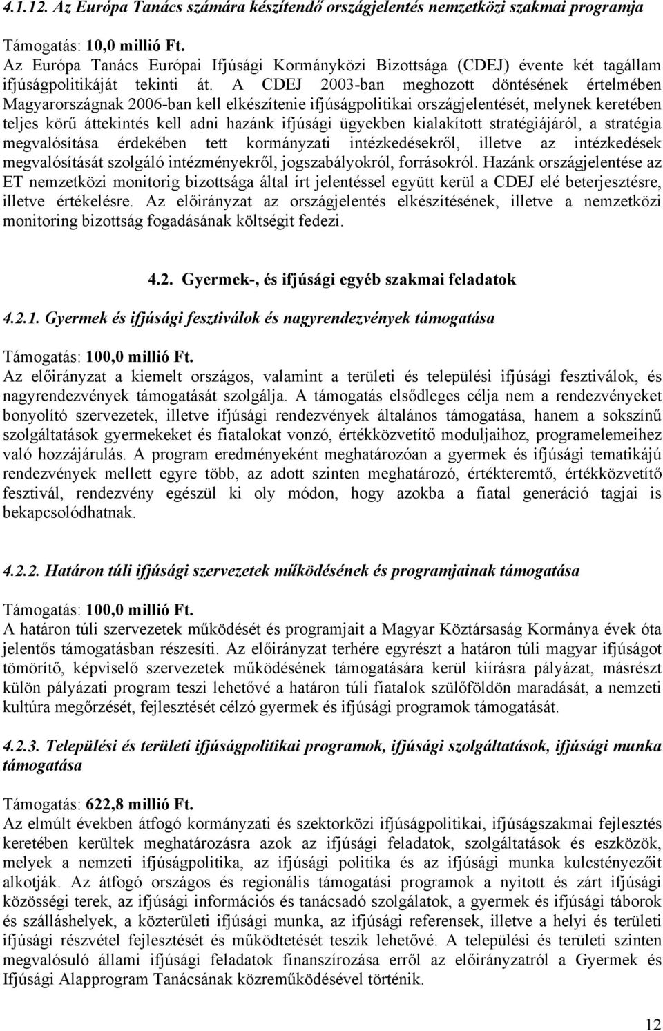 A CDEJ 2003-ban meghozott döntésének értelmében Magyarországnak 2006-ban kell elkészítenie ifjúságpolitikai országjelentését, melynek keretében teljes körű áttekintés kell adni hazánk ifjúsági