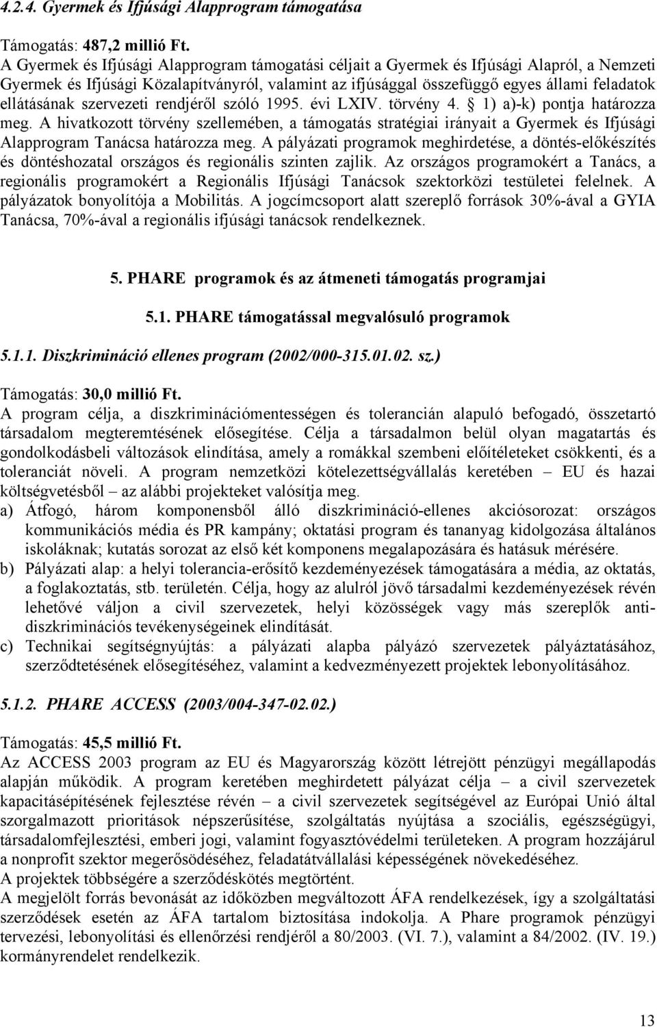 ellátásának szervezeti rendjéről szóló 1995. évi LXIV. törvény 4. 1) a)-k) pontja határozza meg.