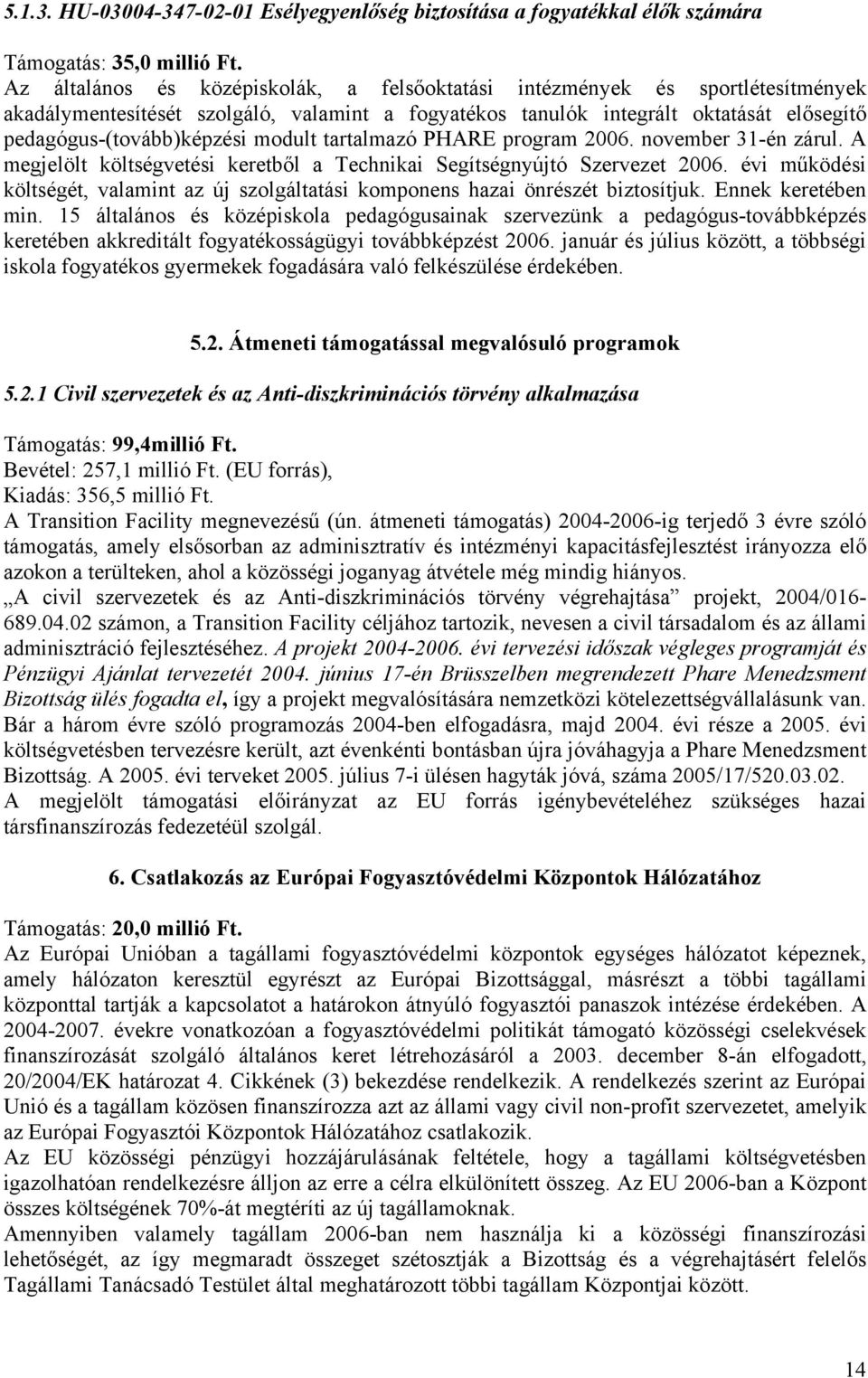 modult tartalmazó PHARE program 2006. november 31-én zárul. A megjelölt költségvetési keretből a Technikai Segítségnyújtó Szervezet 2006.