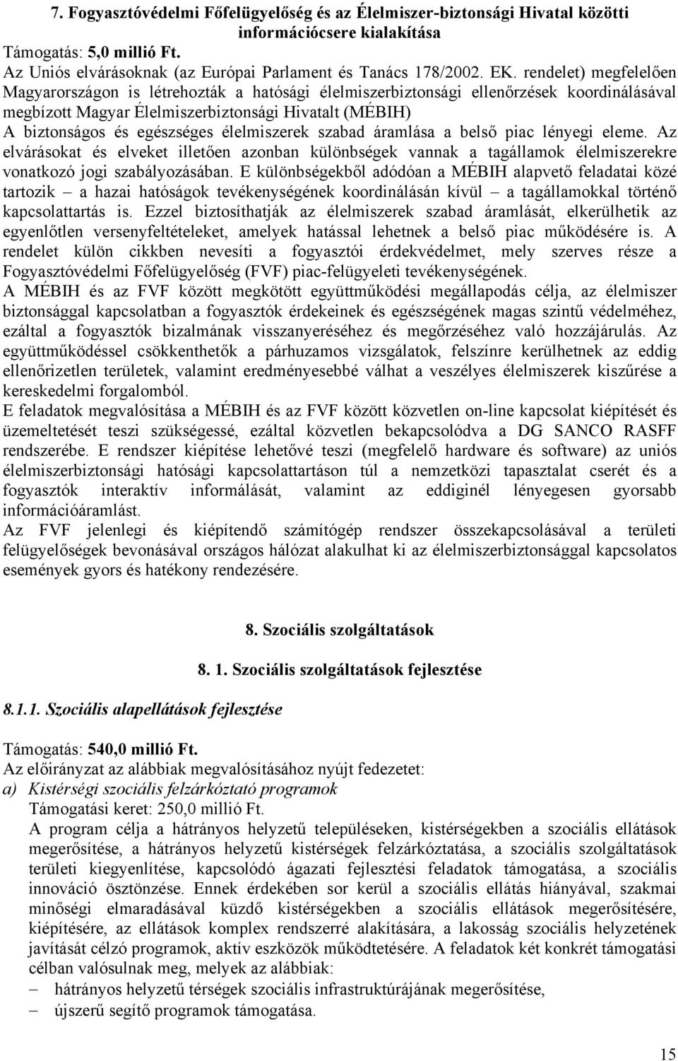 élelmiszerek szabad áramlása a belső piac lényegi eleme. Az elvárásokat és elveket illetően azonban különbségek vannak a tagállamok élelmiszerekre vonatkozó jogi szabályozásában.