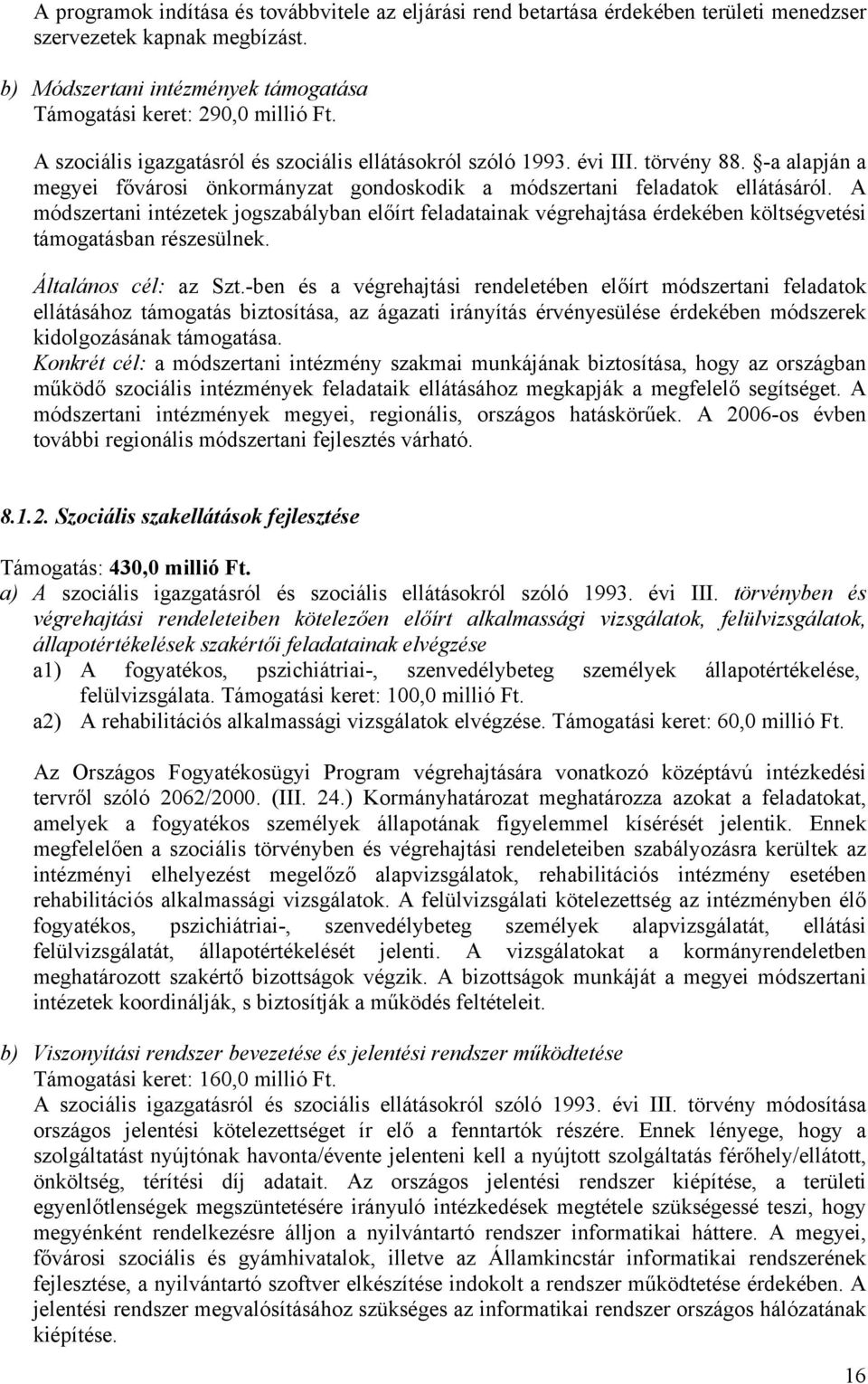 A módszertani intézetek jogszabályban előírt feladatainak végrehajtása érdekében költségvetési támogatásban részesülnek. Általános cél: az Szt.