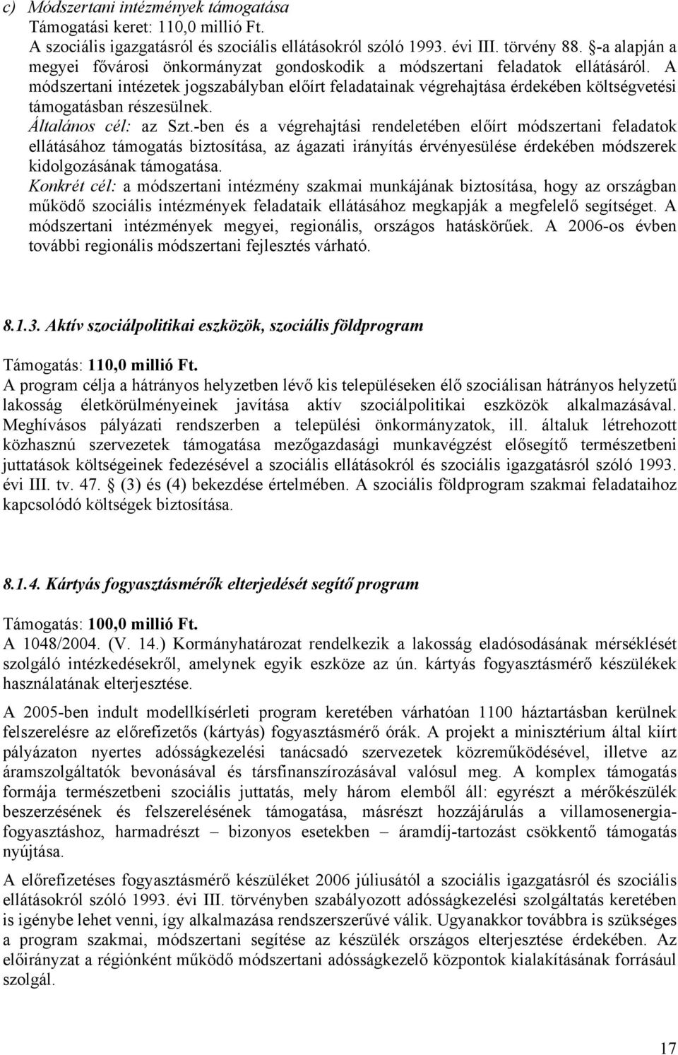 A módszertani intézetek jogszabályban előírt feladatainak végrehajtása érdekében költségvetési támogatásban részesülnek. Általános cél: az Szt.