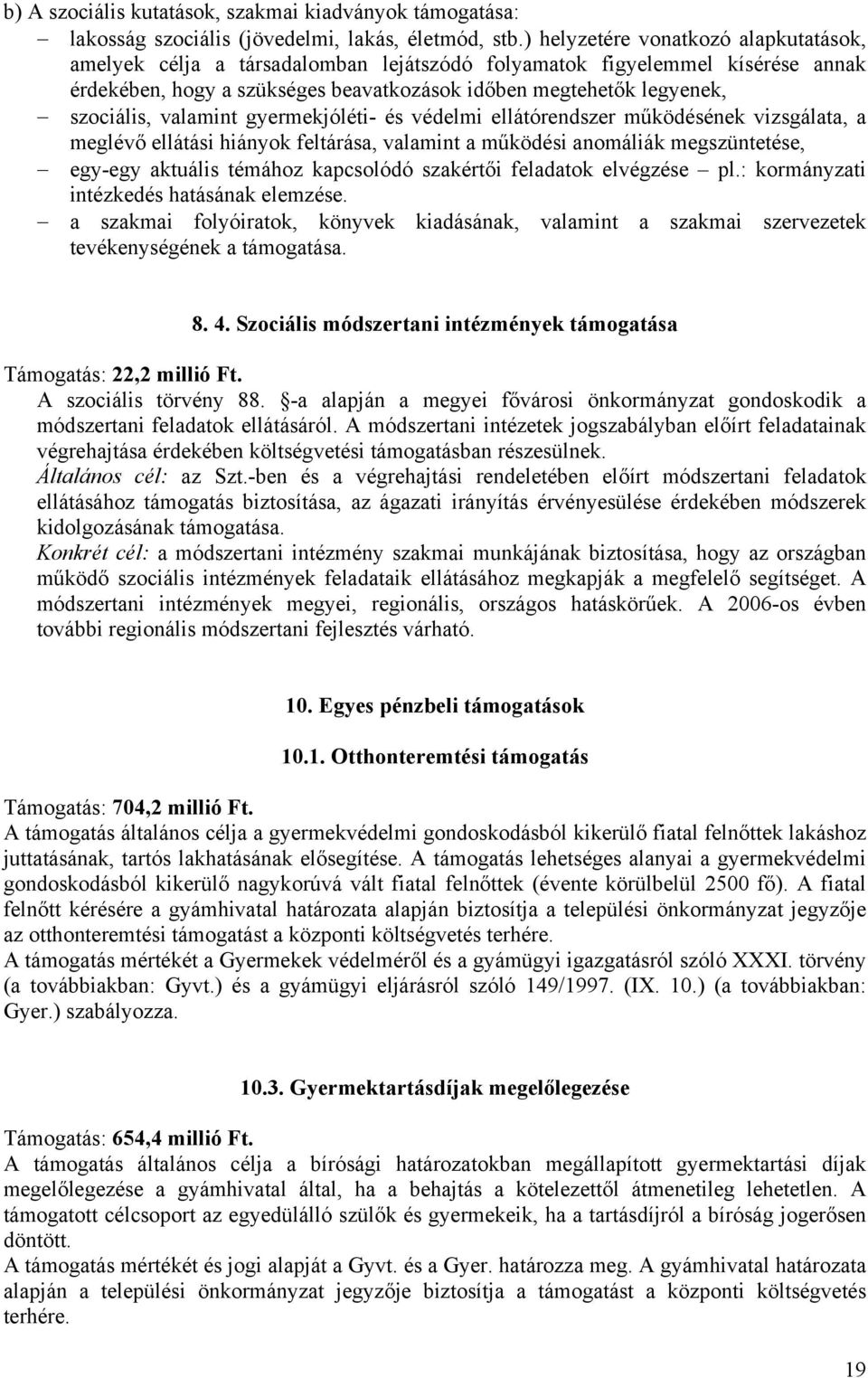 valamint gyermekjóléti- és védelmi ellátórendszer működésének vizsgálata, a meglévő ellátási hiányok feltárása, valamint a működési anomáliák megszüntetése, egy-egy aktuális témához kapcsolódó