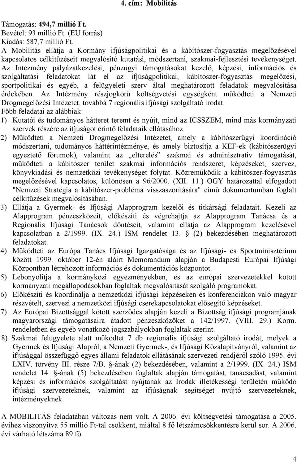 Az Intézmény pályázatkezelési, pénzügyi támogatásokat kezelő, képzési, információs és szolgáltatási feladatokat lát el az ifjúságpolitikai, kábítószer-fogyasztás megelőzési, sportpolitikai és egyéb,