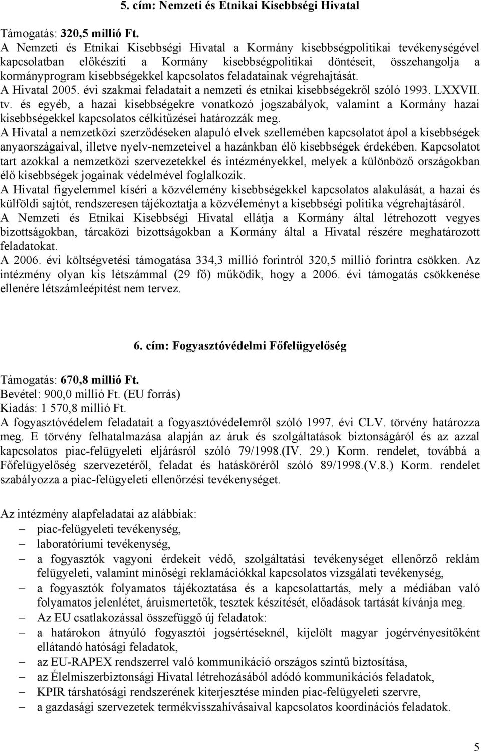 kapcsolatos feladatainak végrehajtását. A Hivatal 2005. évi szakmai feladatait a nemzeti és etnikai kisebbségekről szóló 1993. LXXVII. tv.