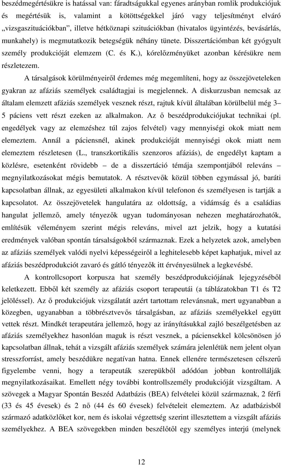 ), kórelőzményüket azonban kérésükre nem részletezem. A társalgások körülményeiről érdemes még megemlíteni, hogy az összejöveteleken gyakran az afáziás személyek családtagjai is megjelennek.