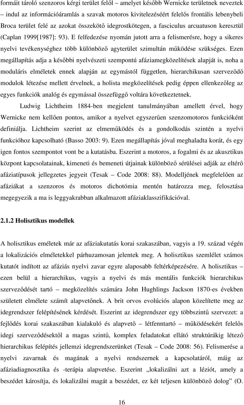 E felfedezése nyomán jutott arra a felismerésre, hogy a sikeres nyelvi tevékenységhez több különböző agyterület szimultán működése szükséges.