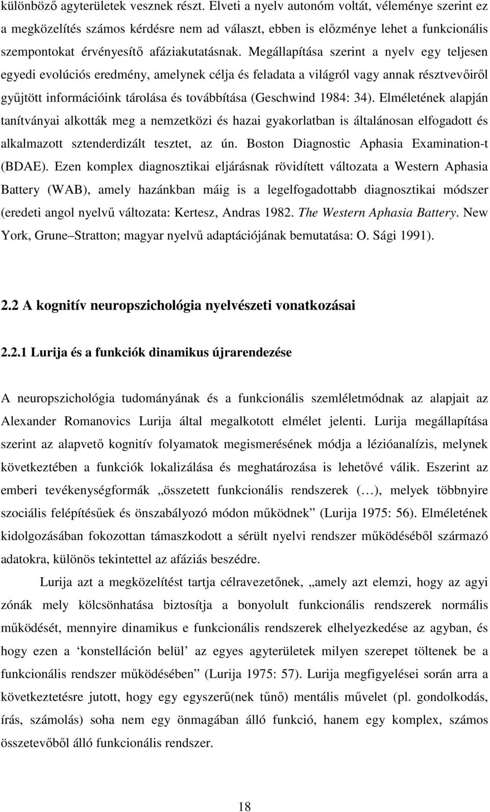 Megállapítása szerint a nyelv egy teljesen egyedi evolúciós eredmény, amelynek célja és feladata a világról vagy annak résztvevőiről gyűjtött információink tárolása és továbbítása (Geschwind 1984: