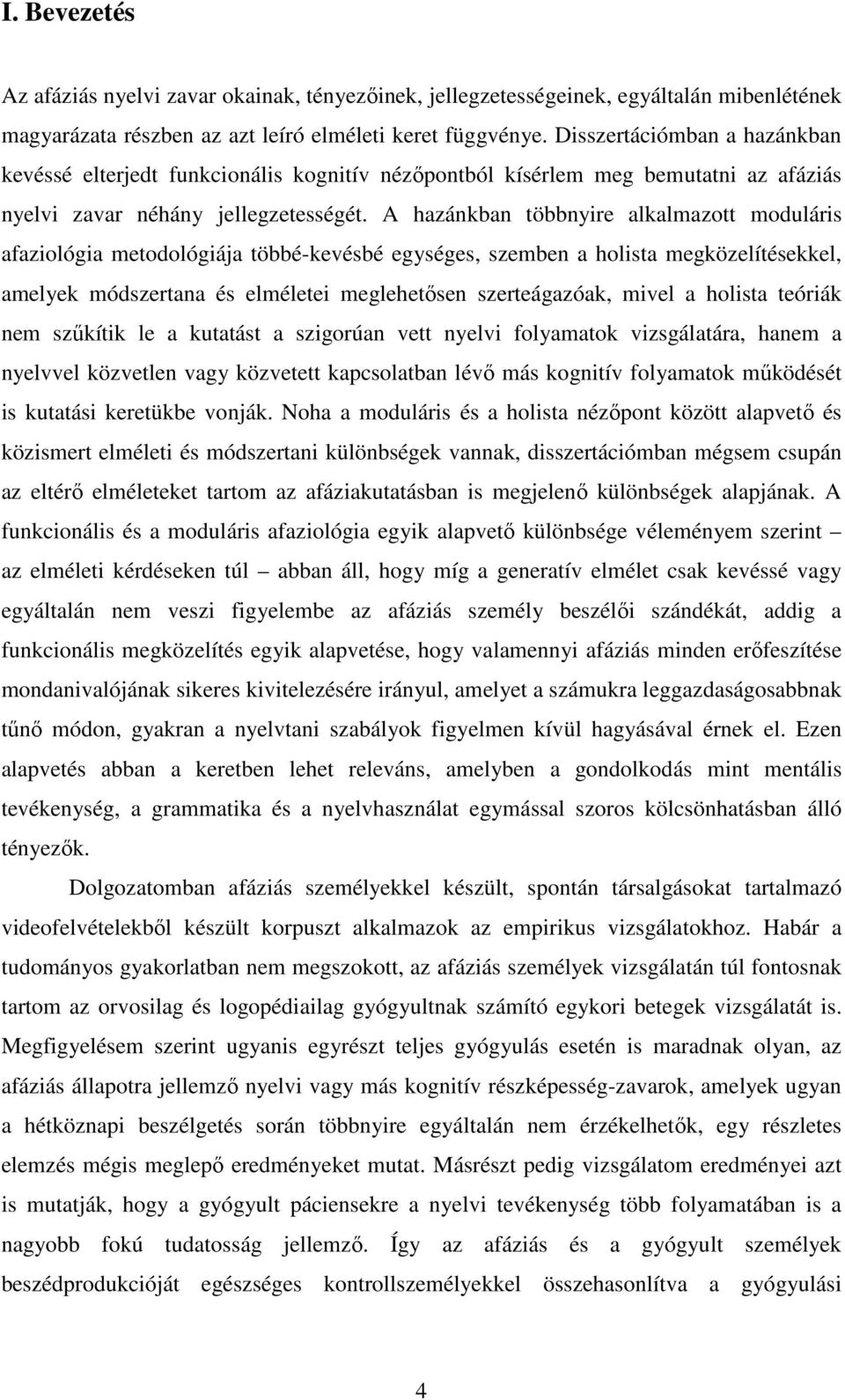 A hazánkban többnyire alkalmazott moduláris afaziológia metodológiája többé-kevésbé egységes, szemben a holista megközelítésekkel, amelyek módszertana és elméletei meglehetősen szerteágazóak, mivel a