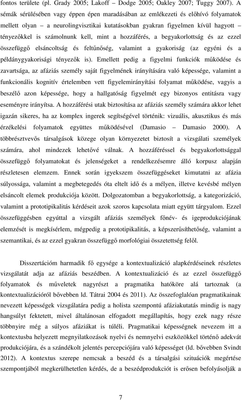 mint a hozzáférés, a begyakorlottság és az ezzel összefüggő elsáncoltság és feltűnőség, valamint a gyakoriság (az egyéni és a példánygyakorisági tényezők is).