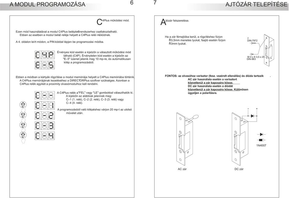 ZA Ha a zár fémajtóba kerül, a rögzítéshez fúrjon Ø3,5mm menetes lyukat, faajtó esetén fúrjon Ø3mm lyukat. f DIN-797 Érvényes kód esetén a kijelzõn a választott mûködési mód látható (4P).