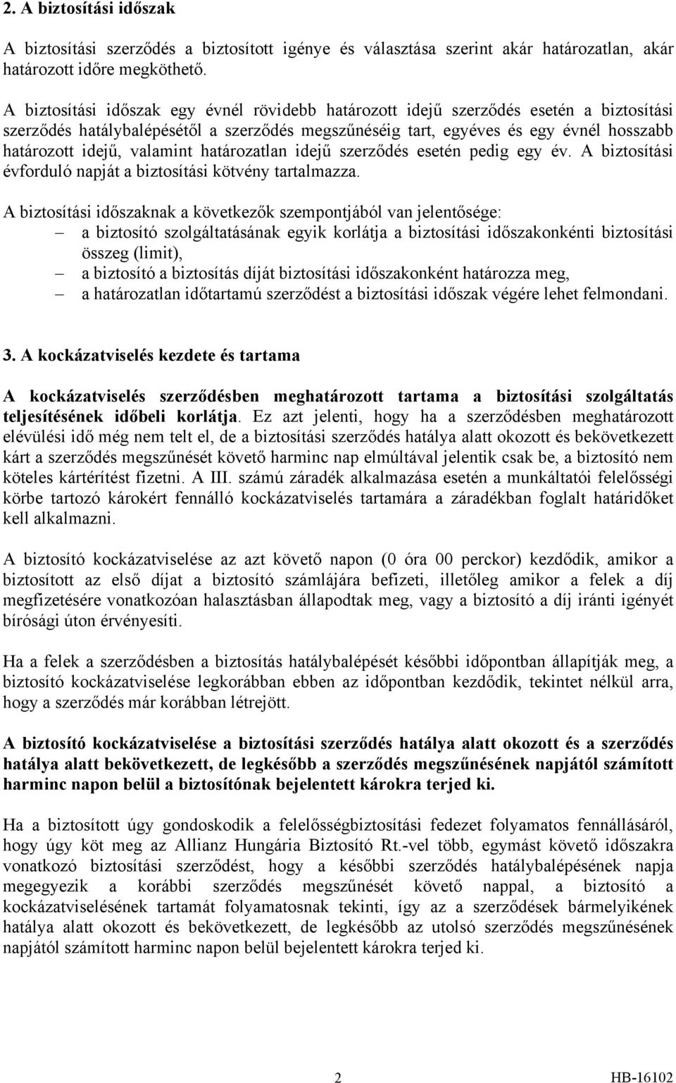 valamint határozatlan idejű szerződés esetén pedig egy év. A biztosítási évforduló napját a biztosítási kötvény tartalmazza.