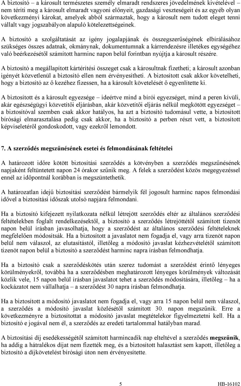 A biztosító a szolgáltatását az igény jogalapjának és összegszerűségének elbírálásához szükséges összes adatnak, okmánynak, dokumentumnak a kárrendezésre illetékes egységéhez való beérkezésétől