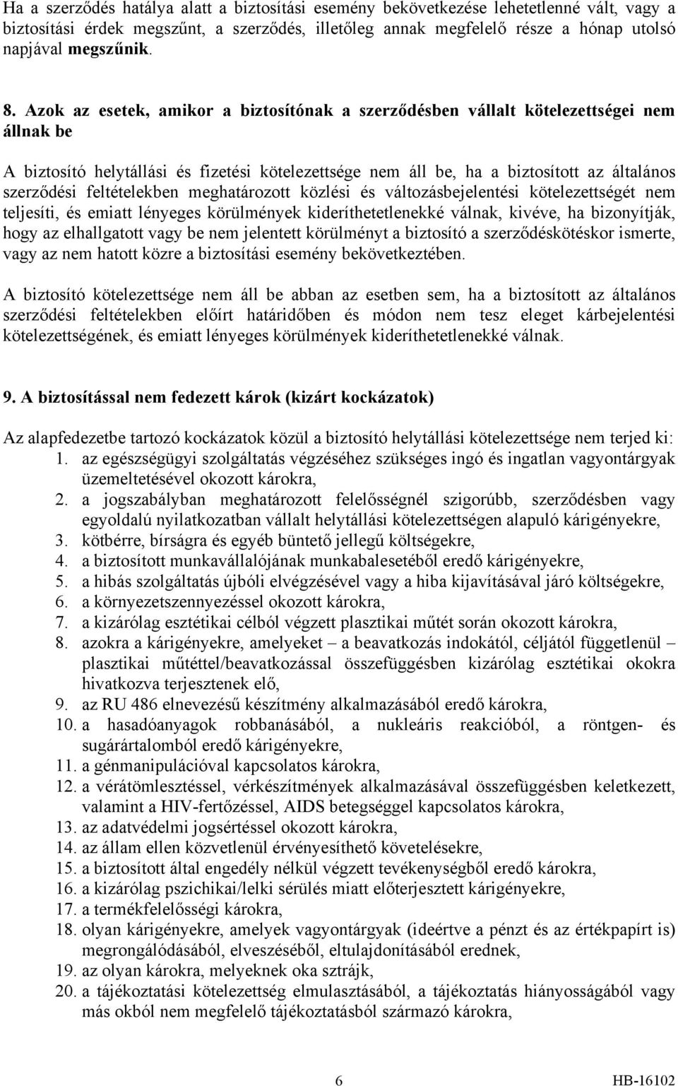 feltételekben meghatározott közlési és változásbejelentési kötelezettségét nem teljesíti, és emiatt lényeges körülmények kideríthetetlenekké válnak, kivéve, ha bizonyítják, hogy az elhallgatott vagy