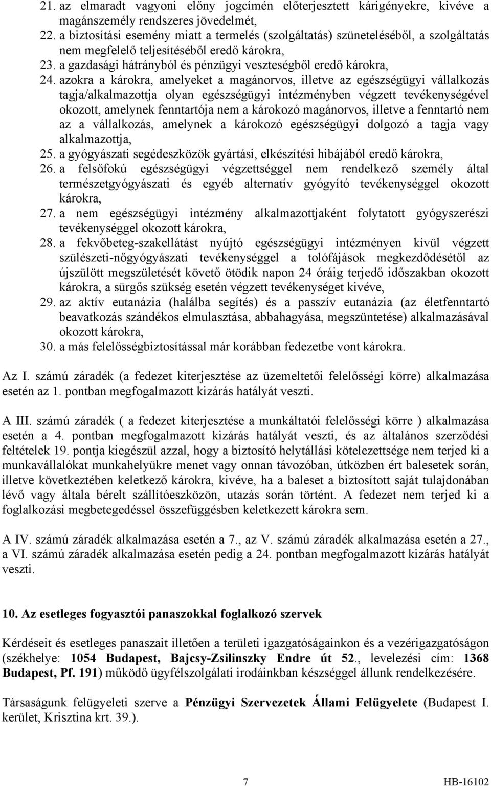 azokra a károkra, amelyeket a magánorvos, illetve az egészségügyi vállalkozás tagja/alkalmazottja olyan egészségügyi intézményben végzett tevékenységével okozott, amelynek fenntartója nem a károkozó