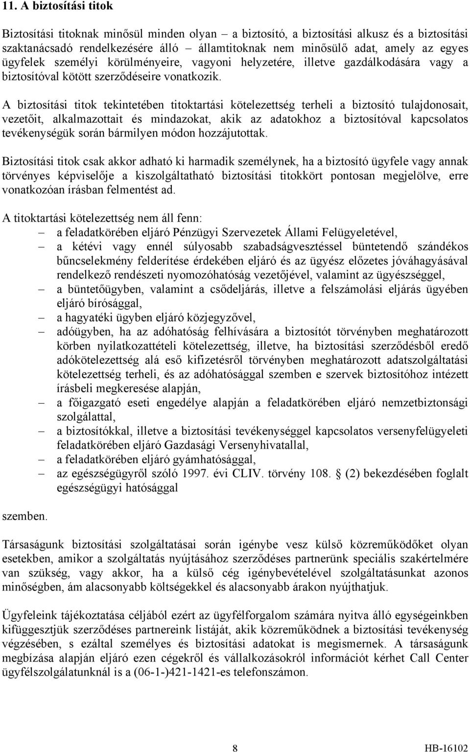 A biztosítási titok tekintetében titoktartási kötelezettség terheli a biztosító tulajdonosait, vezetőit, alkalmazottait és mindazokat, akik az adatokhoz a biztosítóval kapcsolatos tevékenységük során