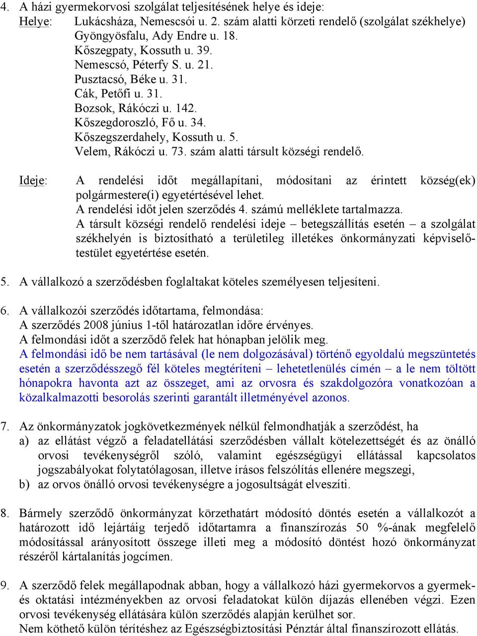 szám alatti társult községi rendelő. Ideje: A rendelési időt megállapítani, módosítani az érintett község(ek) polgármestere(i) egyetértésével lehet. A rendelési időt jelen szerződés 4.