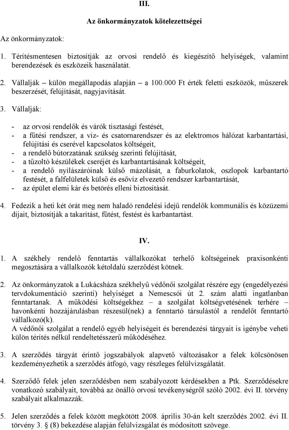 Vállalják: - az orvosi rendelők és várók tisztasági festését, - a fűtési rendszer, a víz- és csatornarendszer és az elektromos hálózat karbantartási, felújítási és cserével kapcsolatos költségeit, -