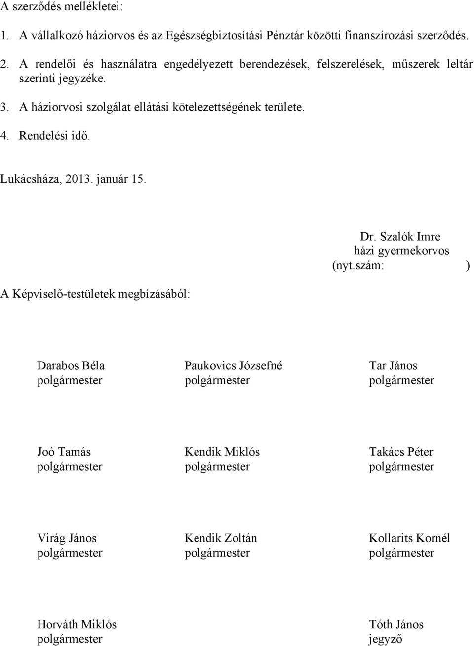 A háziorvosi szolgálat ellátási kötelezettségének területe. 4. Rendelési idő. Lukácsháza, 2013. január 15. A Képviselő-testületek megbízásából: Dr.