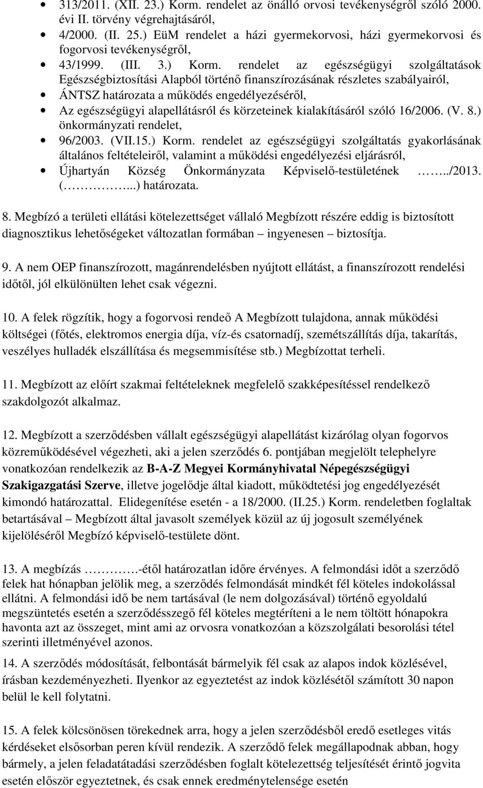 rendelet az egészségügyi szolgáltatások Egészségbiztosítási Alapból történő finanszírozásának részletes szabályairól, ÁNTSZ határozata a működés engedélyezéséről, Az egészségügyi alapellátásról és