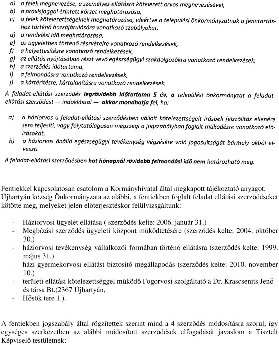 kelte: 2006. január 31.) - Megbízási szerződés ügyeleti központ működtetésére (szerződés kelte: 2004. október 30.