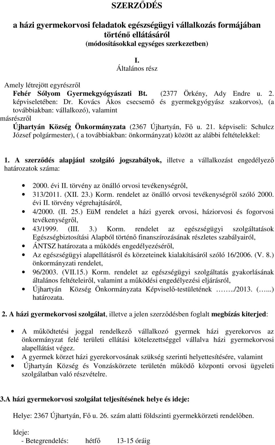 Kovács Ákos csecsemő és gyermekgyógyász szakorvos), (a továbbiakban: vállalkozó), valamint másrészről Újhartyán Község Önkormányzata (2367 Újhartyán, Fő u. 21.