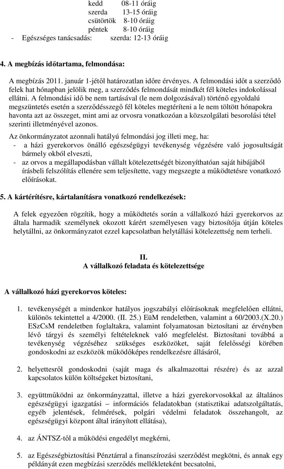 A felmondási idő be nem tartásával (le nem dolgozásával) történő egyoldalú megszüntetés esetén a szerződésszegő fél köteles megtéríteni a le nem töltött hónapokra havonta azt az összeget, mint ami az